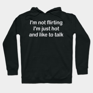 i'm not flirting i'm just hot and like to talk Hoodie